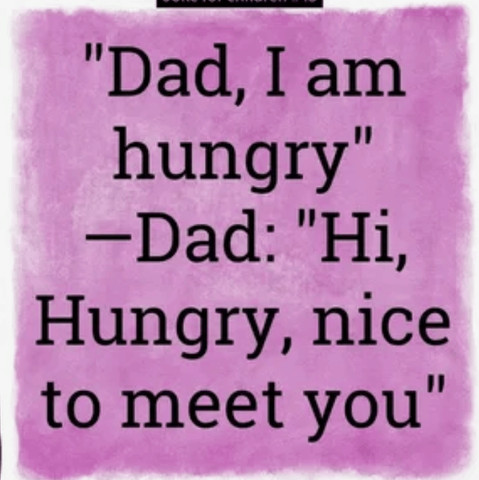 Dad I am hungry
