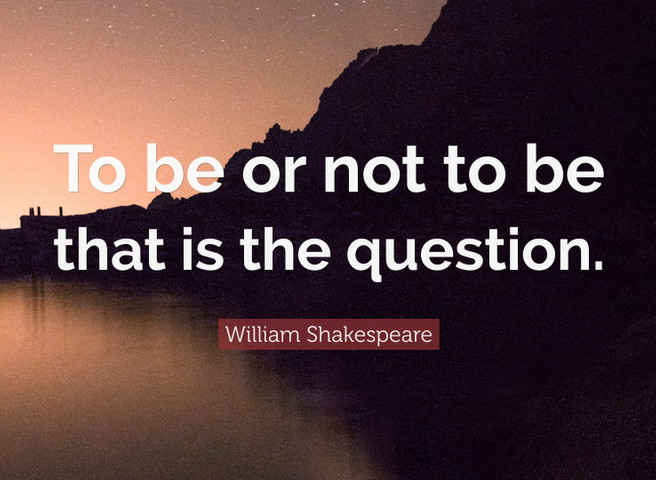 To be or not to be that is the question