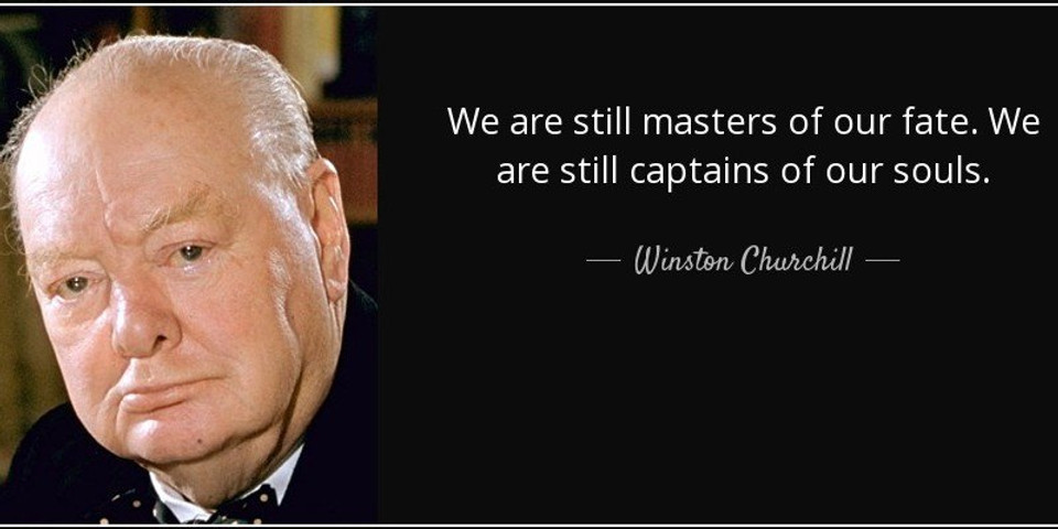 We are still masters of our fate. We are still captains of our souls