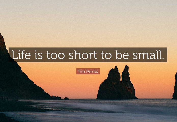 Life is too short to be small