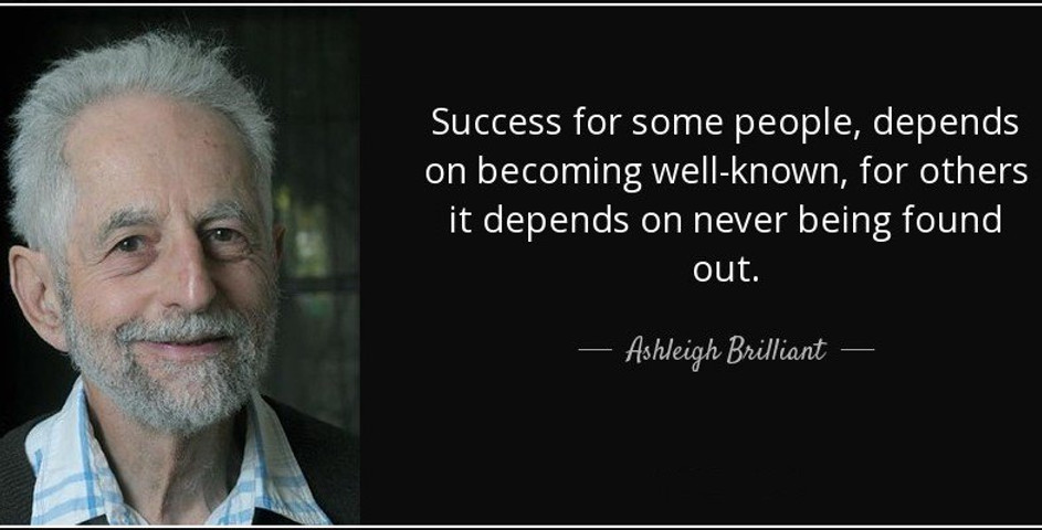 Success for some people, depends on becoming well-known