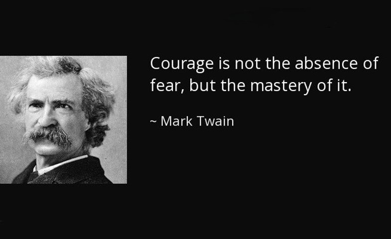 Courage is not the absence of fear, but the mastery of it