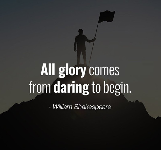 All glory comes from daring to begin