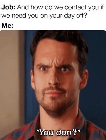 Job: And how do we contact you if we need you on your day off?