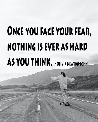 Once you face your fear, nothing is ever as hard as you think