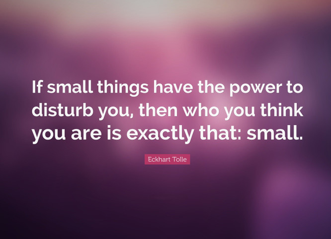 If small things have the power to disturb you