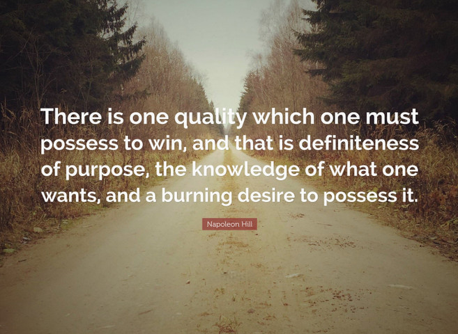 There is one quality which one must possess to win, and that is definiteness of purpose