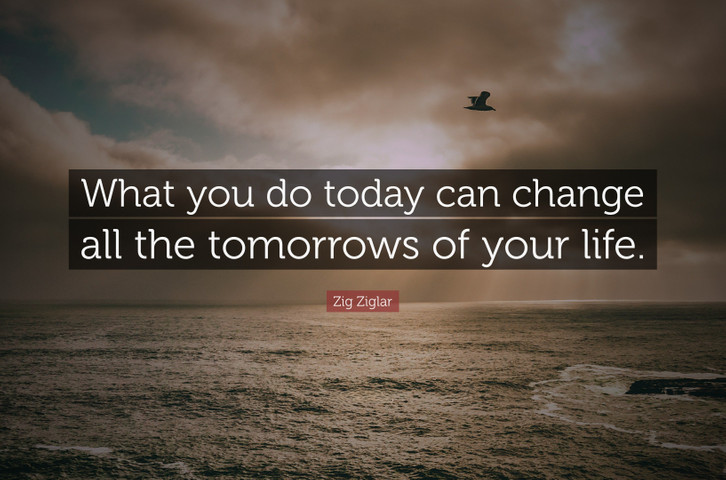 What you do today can change all the tomorrow