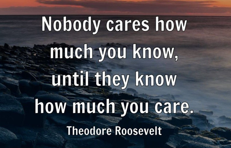 Nobody cares how much you know, until they know how much you care