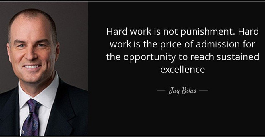 Hard work is not punishment. Hard work is the price of admission for the opportunity