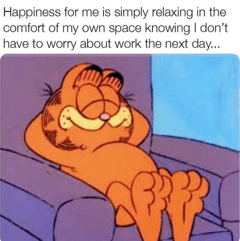 Happiness for me is simply relaxing in the comfort of my own space