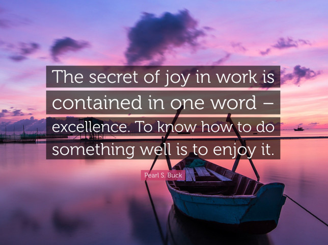 The secret of joy in work is contained in one word - excellence