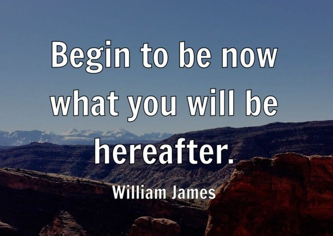 Begin to be now what you will be hereafter