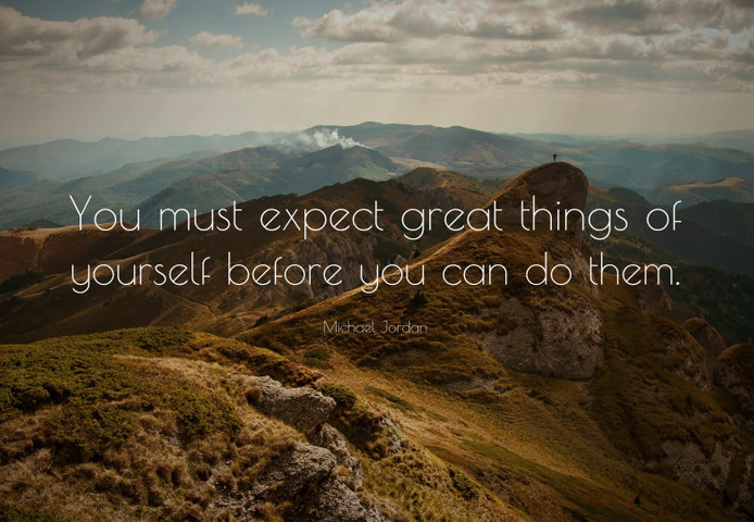 You must expect great things of yourself before you can do them