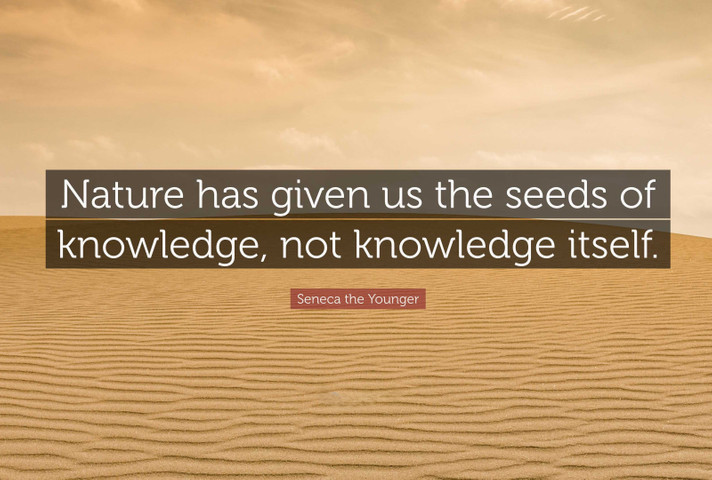 Nature has given us the seeds of knowledge, not knowledge itself