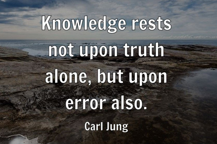 Knowledge rests not upon truth alone, but upon error also