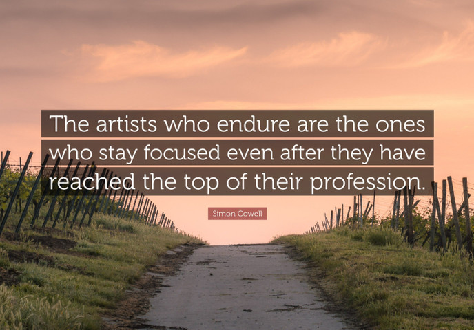 The artists who endure are the ones who stay focused even after
