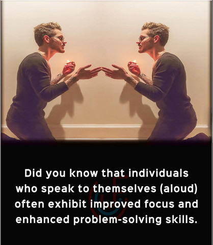 Did you know that individuals who speak to themselves (aloud)