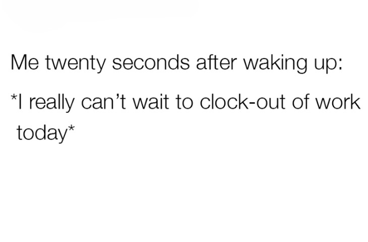 Me twenty seconds after waking up