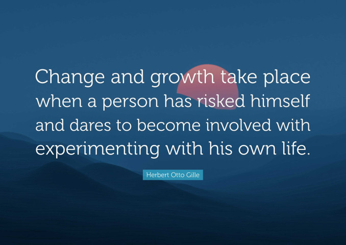 Change and growth take place when a person has risked himself