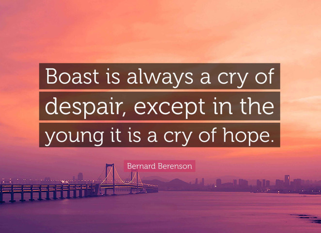Boast is always a cry of despair, except in the young it is a cry of hope