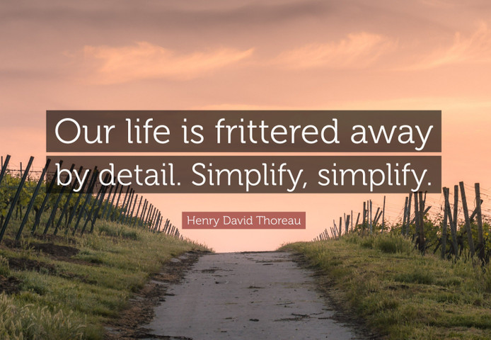 Our life is frittered away by detail. Simplify, simplify