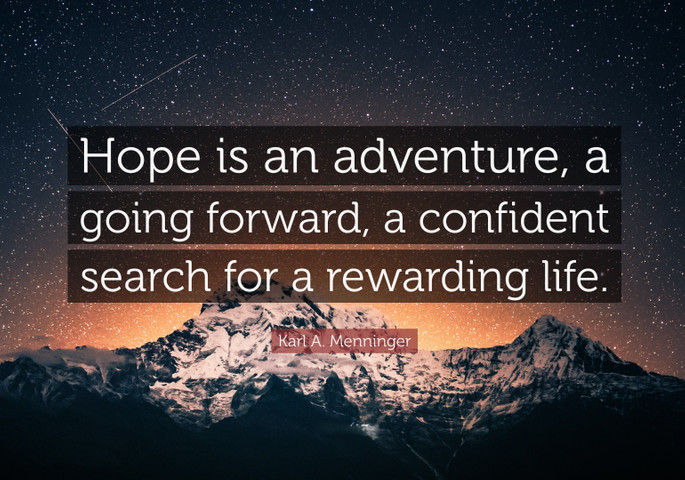 Hope is an adventure, a going forward, a confident search for a rewarding life