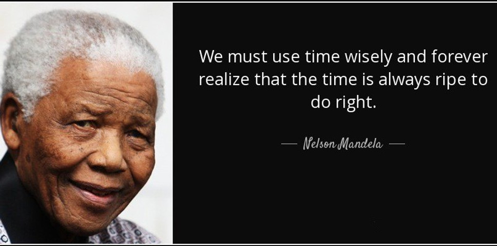 We must use time wisely and forever realize that the time is always ripe to do right